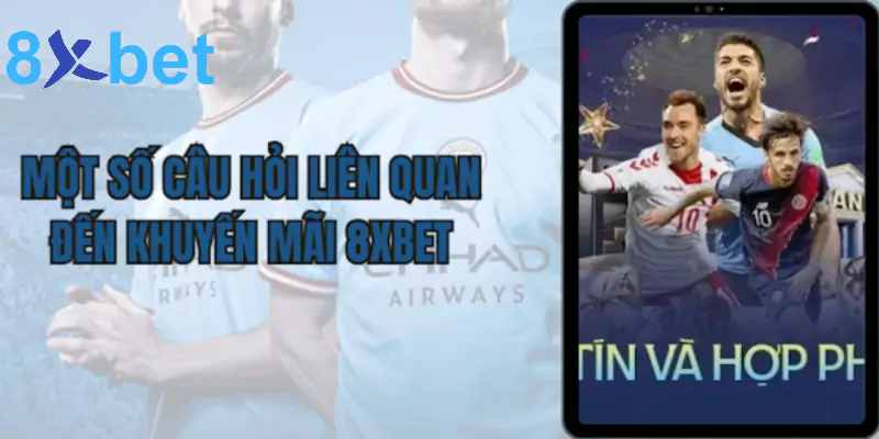 Khuyến mãi 8xbet - Cá cược thả ga, nhận quà liền tay Câu hỏi thường gặp liên quan đến khuyến mãi tại 8xbet