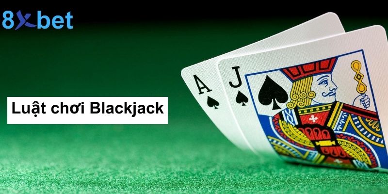 Blackjack 8xbet: Cách chơi, luật chơi và mẹo thắng lớn Luật chơi Blackjack như thế nào?