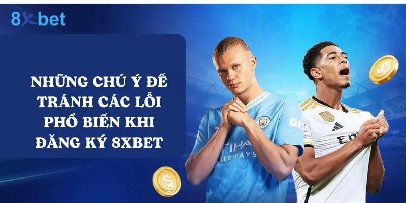 Hướng dẫn đăng ký tài khoản 8xbet dễ dàng và nhanh chóng Có một số điểm cần chú ý khi đăng ký 8xbet